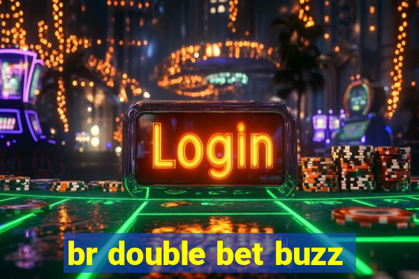 br double bet buzz